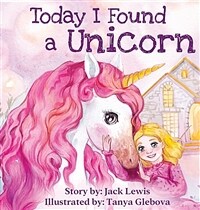 Today I Found a Unicorn: A magical children's story about friendship and the power of imagination (Hardcover)