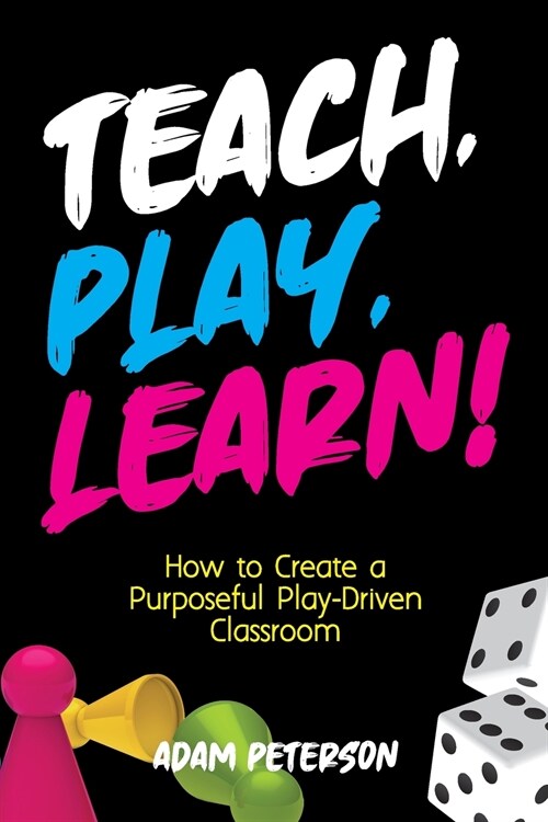 Teach, Play, Learn!: How to Create a Purposeful Play-Driven Classroom (Paperback)