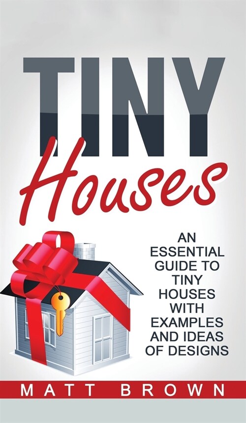Tiny Houses: An Essential Guide to Tiny Houses with Examples and Ideas of Design (Hardcover)