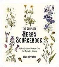 The Complete Herbs Sourcebook : An a to Z Guide of Herbs to Cure Your Everyday Ailments (Paperback, Trade edition)