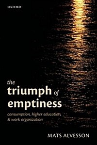 The Triumph of Emptiness : Consumption, Higher Education, and Work Organization (Hardcover)