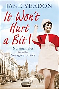It Wont Hurt a Bit : Nursing Tales from the Swinging Sixties (Paperback)
