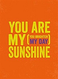 You Are My Sunshine : (You Brighten My Day) (Hardcover)