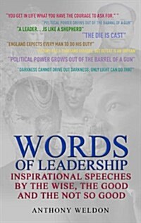 Words of Leadership : Inspirational Speeches by the Wise, the Good and the Not So Good (Hardcover)