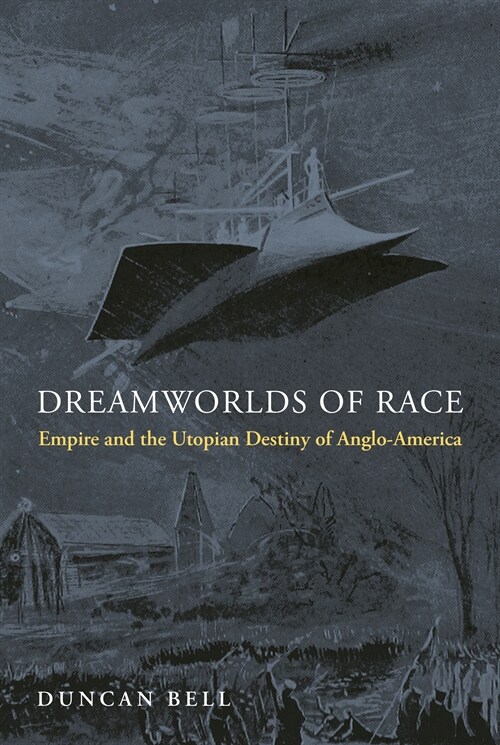 Dreamworlds of Race: Empire and the Utopian Destiny of Anglo-America (Hardcover)