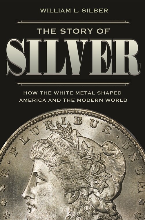 The Story of Silver: How the White Metal Shaped America and the Modern World (Paperback)