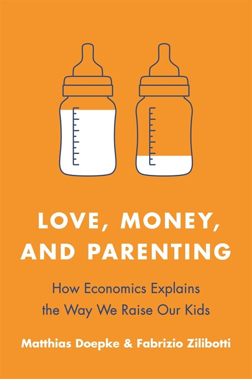 Love, Money, and Parenting: How Economics Explains the Way We Raise Our Kids (Paperback)
