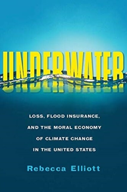 Underwater: Loss, Flood Insurance, and the Moral Economy of Climate Change in the United States (Paperback)