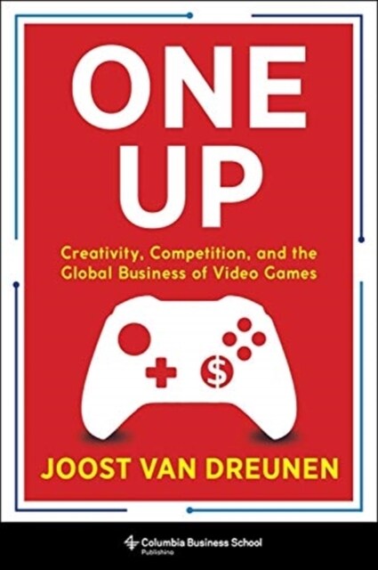 One Up: Creativity, Competition, and the Global Business of Video Games (Hardcover)