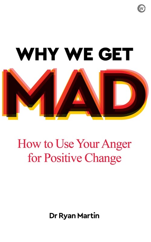 Why We Get Mad : How to Use Your Anger for Positive Change (Paperback, 0 New edition)