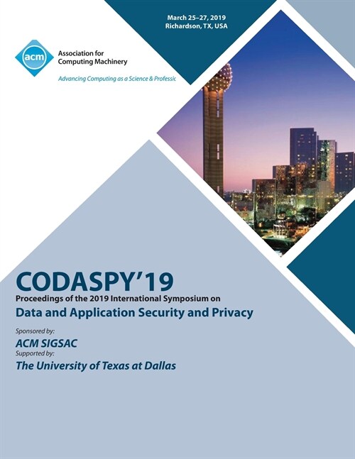 Codaspy19: Proceedings of the 2019 International Symposium on Data and Application Security and Privacy (Paperback)