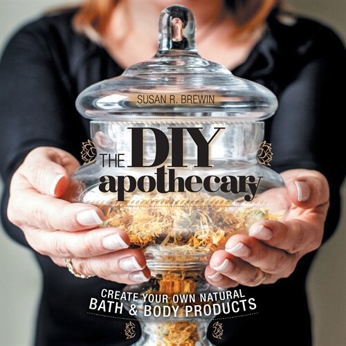 The DIY Apothecary: Create Your Own Natural Bath & Body Products (Paperback)