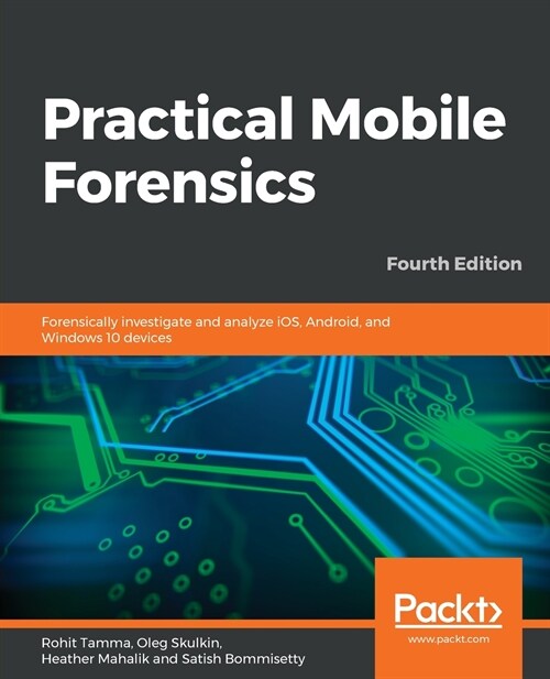 Practical Mobile Forensics : Forensically investigate and analyze iOS, Android, and Windows 10 devices, 4th Edition (Paperback, 4 Revised edition)