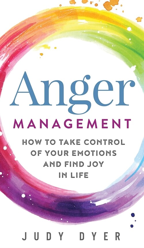 Anger Management: How to Take Control of Your Emotions and Find Joy in Life (Hardcover)