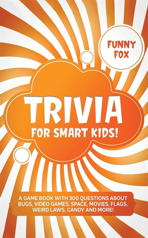 Trivia for Smart Kids!: A Game Book with 300 Questions About Bugs, Video Games, Space, Movies, Flags, Weird Laws, Candy and More! (Paperback)