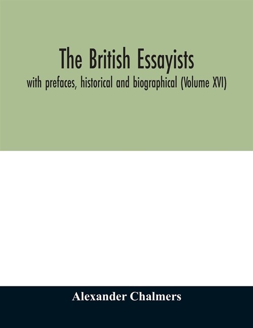The British essayists: with prefaces, historical and biographical (Volume XVI) (Paperback)