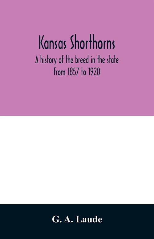 Kansas shorthorns; a history of the breed in the state from 1857 to 1920 (Paperback)