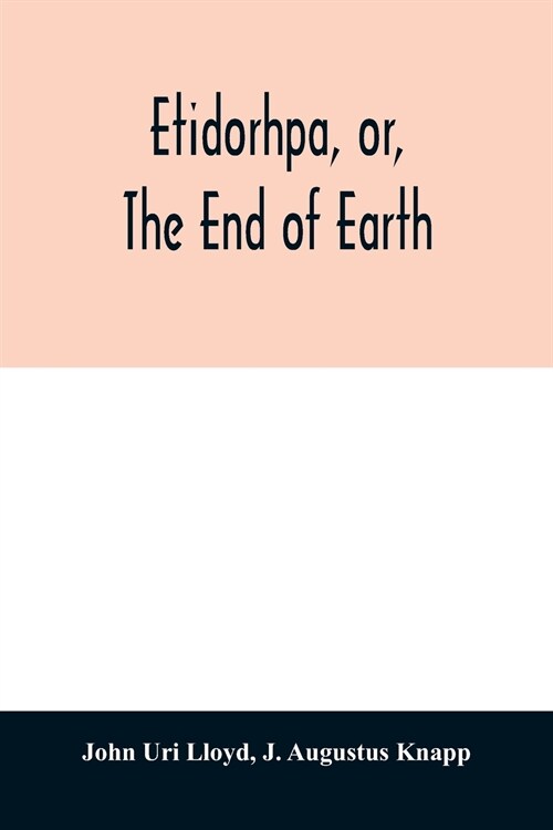 Etidorhpa, or, The end of earth: the strange history of a mysterious being and the account of a remarkable journey as communicated in manuscript to Ll (Paperback)