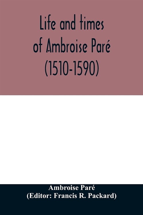 Life and times of Ambroise Par?(1510-1590) with a new translation of his Apology and an account of his journeys in divers places (Paperback)