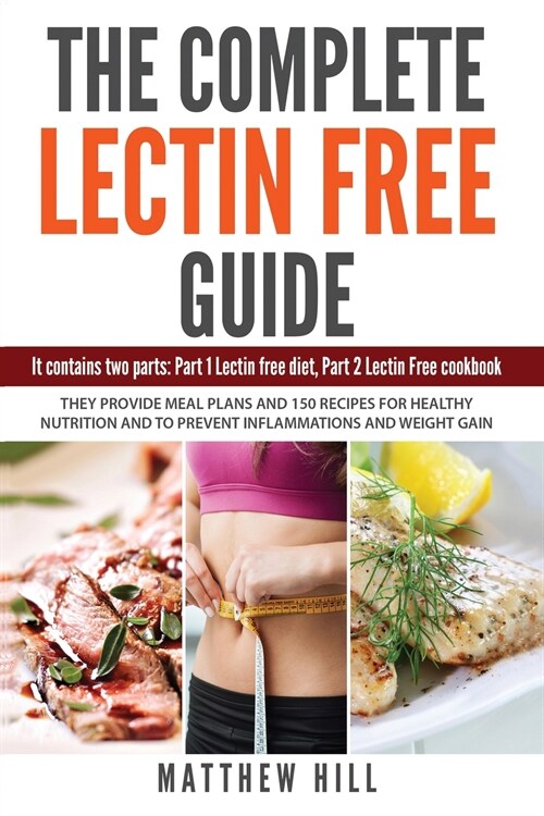 The Complete Lectin Free Guide: It contains: Part 1 Lectin Free Diet Part 2 Lectin Free Cookbook It Provides Diet Meal Plans and 150 Recipes to Preven (Paperback)