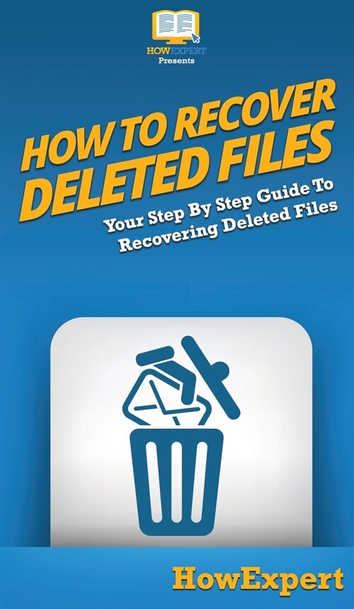 How To Recover Deleted Files: Your Step By Step Guide To Recovering Deleted Files (Hardcover)