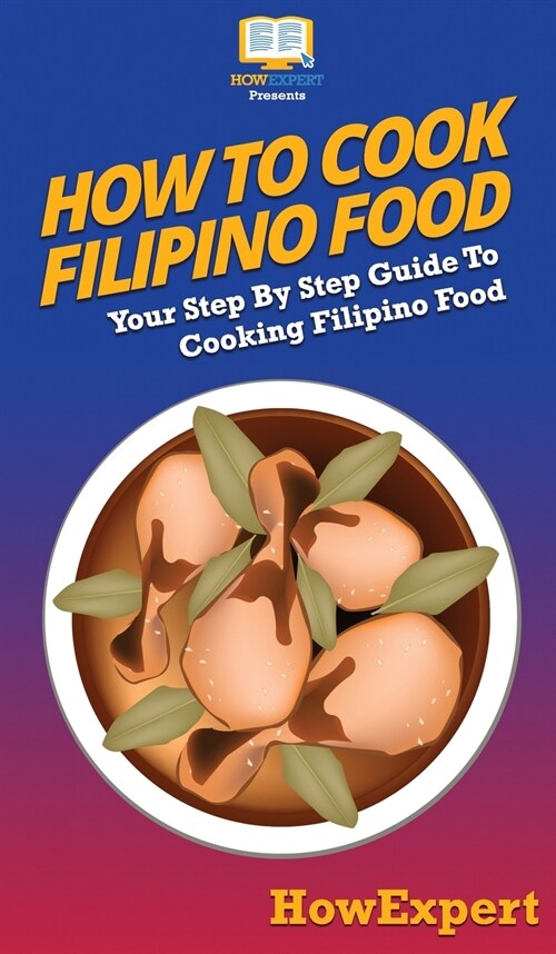 How To Cook Filipino Food: Your Step By Step Guide To Cooking Filipino Food (Hardcover)