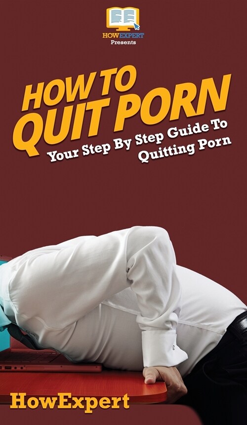 How To Quit Porn: Your Step By Step Guide to Quitting Porn (Hardcover)