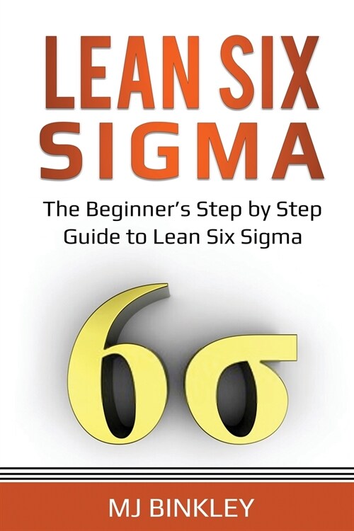 Lean Six Sigma: The Beginners Step by Step Guide to Lean Six Sigma (Paperback)