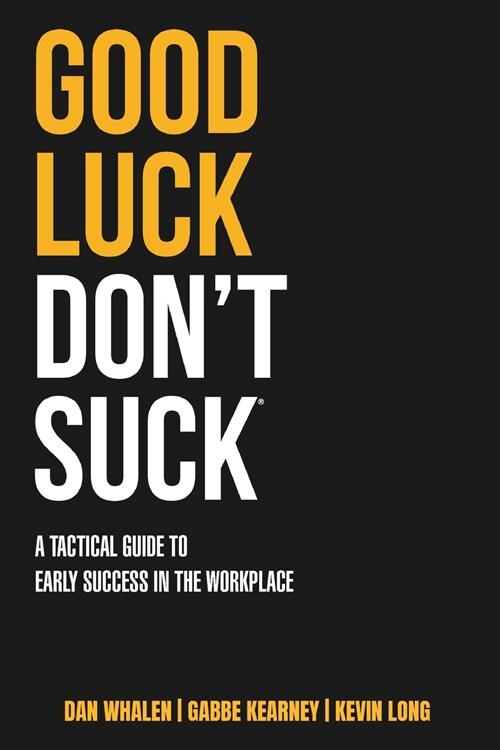 Good Luck Dont Suck: A Tactical Guide to Early Success in the Workplace (Paperback)