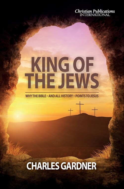 King of the Jews: Why the Bible - and all history - points to Jesus (Paperback)