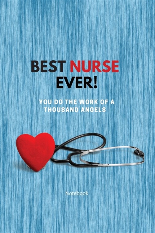 Best Nurse Ever Notebook: You Do The Work Of A Thousand Angels Thank You (Paperback)