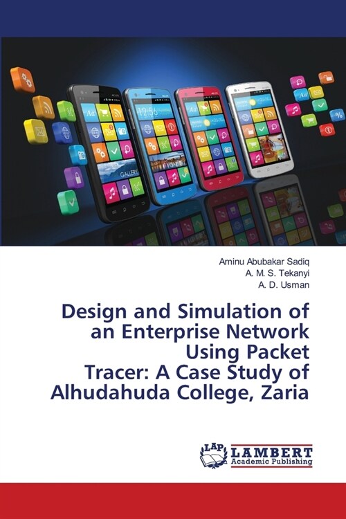 Design and Simulation of an Enterprise Network Using Packet Tracer: A Case Study of Alhudahuda College, Zaria (Paperback)