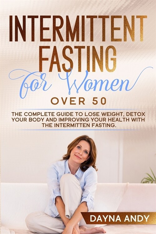Intermittent Fasting for Women Over 50: The Complete Guide To Lose Weight, Detox your Body and Improving Your Health with The Intermitten Fasting (Paperback)