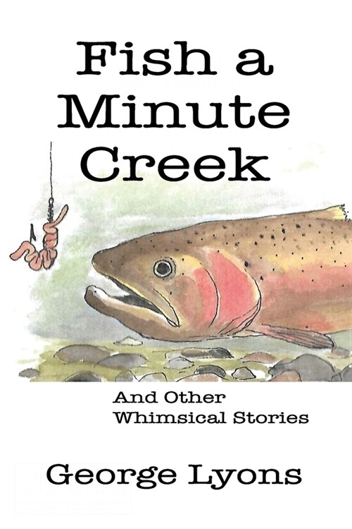 Fish a Minute Creek: And Other Whimsical Stories (Paperback)