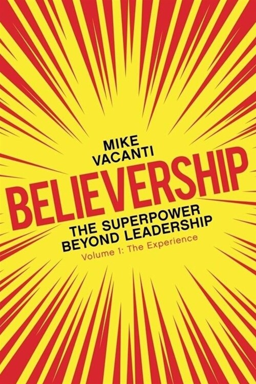 Believership: The Superpower Beyond Leadership: Volume 1, The Experience (Paperback)