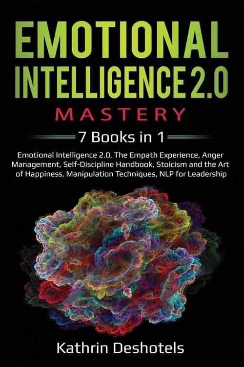 Emotional Intelligence 2.0 Mastery: 7 Books in 1: Emotional Intelligence 2.0, The Empath Experience, Anger Management, Self-Discipline Handbook, Stoic (Paperback)