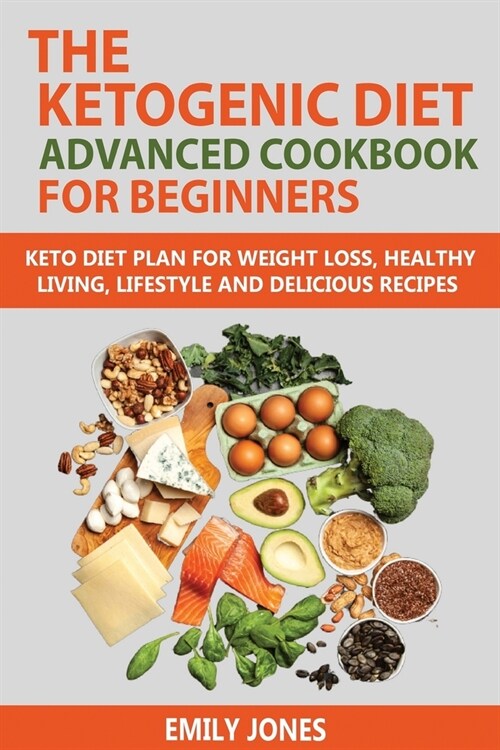 The Ketogenic Diet Advanced Cookbook for Beginners: Keto Diet Plan for Weightloss, Healthy Living, Lifestyle and Delicious Recipes (Paperback)