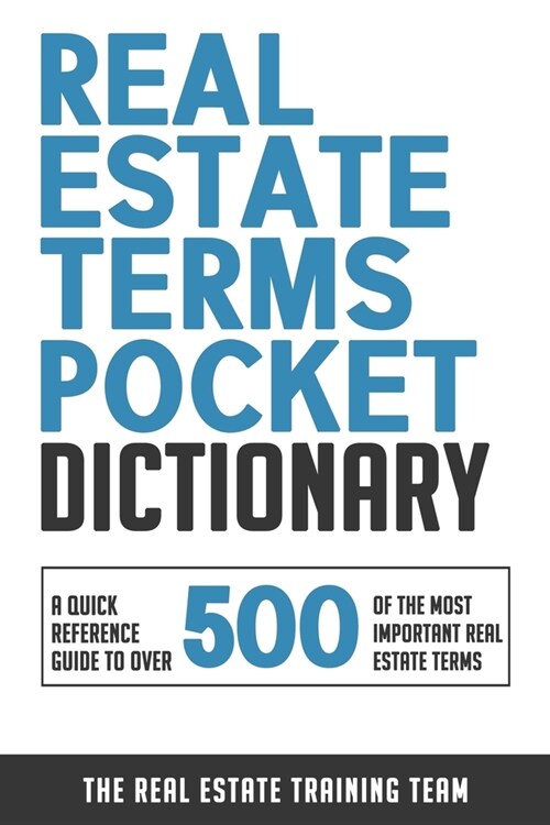 Real Estate Terms Pocket Dictionary: A Quick Reference Guide To Over 500 Of The Most Important Real Estate Terms (Paperback)