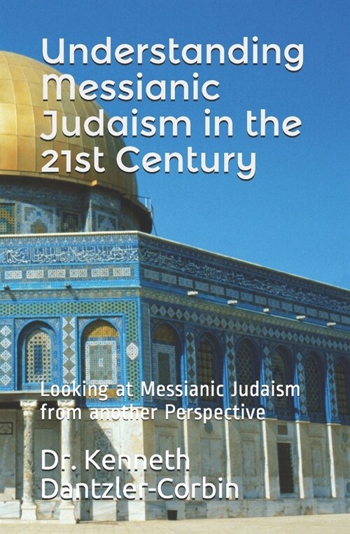 Understanding Messianic Judaism in the 21st Century: Looking at Messianic Judaism from another Perspective (Paperback)