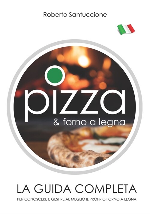 Pizza & Forno a Legna - La Guida Completa: Per Conoscere E Gestire Al Meglio Il Proprio Forno a Legna (Paperback)