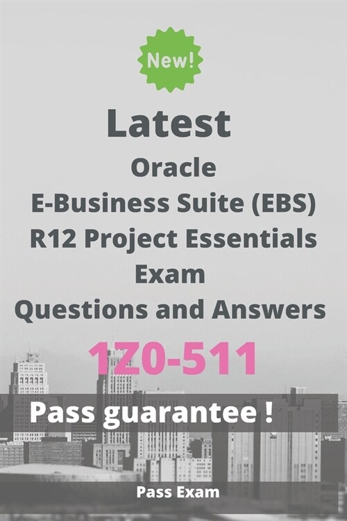 Latest Oracle E-Business Suite (EBS) R12 Project Essentials Exam 1Z0-511 Questions and Answers: Guide for Real Exam (Paperback)