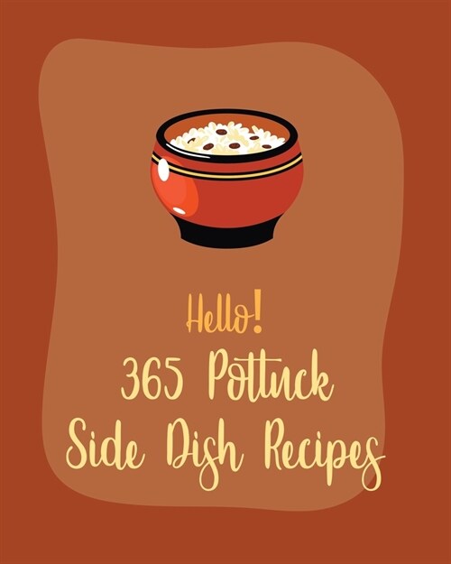 Hello! 365 Potluck Side Dish Recipes: Best Potluck Side Dish Cookbook Ever For Beginners [Book 1] (Paperback)