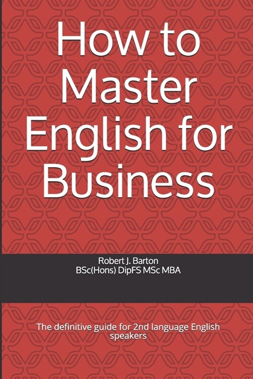 How to Master English for Business: The definitive guide for 2nd language English speakers (Paperback)