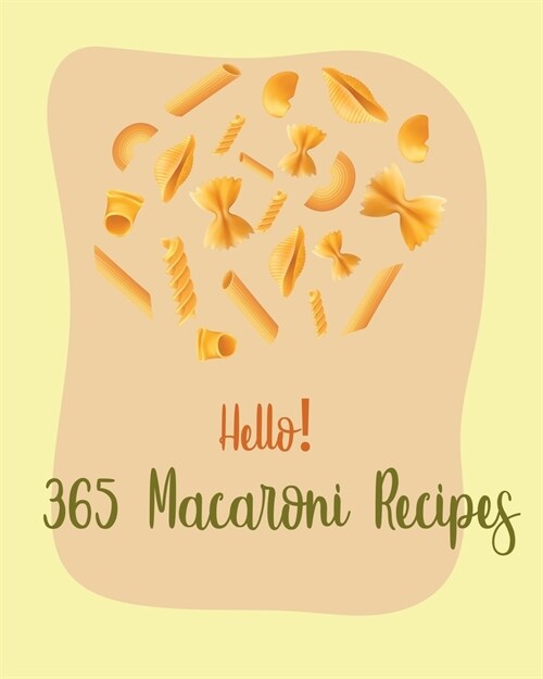 Hello! 365 Macaroni Recipes: Best Macaroni Cookbook Ever For Beginners [Book 1] (Paperback)