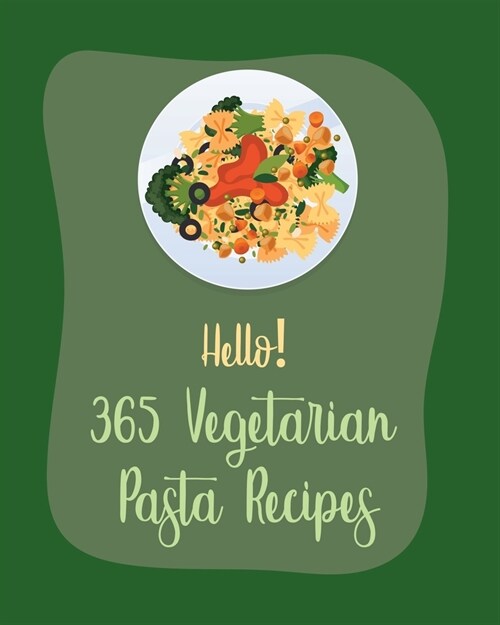 Hello! 365 Vegetarian Pasta Recipes: Best Vegetarian Pasta Cookbook Ever For Beginners [Book 1] (Paperback)