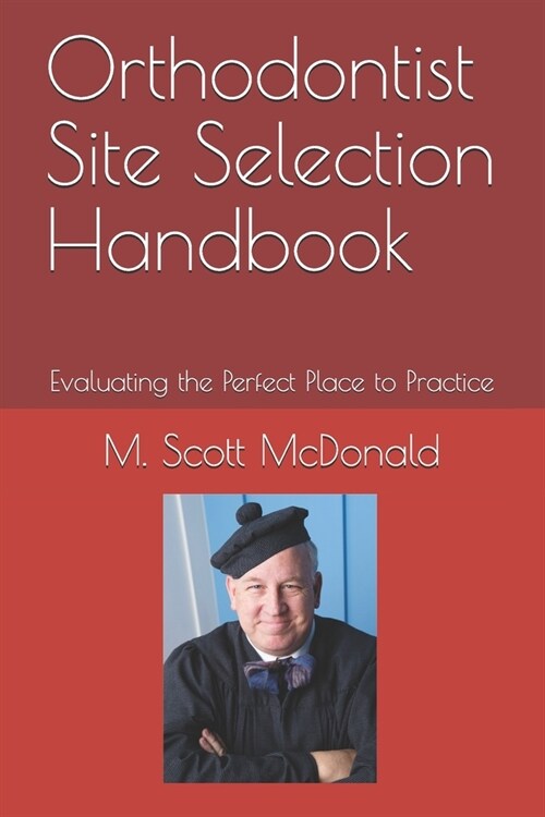 Orthodontist Site Selection Handbook: Evaluating the Perfect Place to Practice (Paperback)