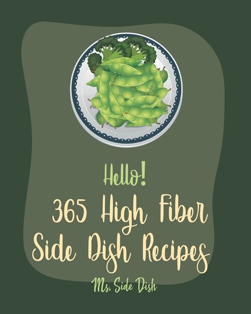Hello! 365 High Fiber Side Dish Recipes: Best High Fiber Side Dish Cookbook Ever For Beginners [Book 1] (Paperback)