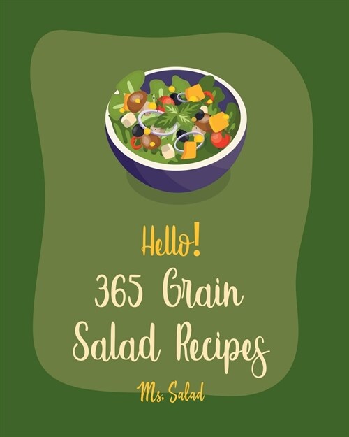 Hello! 365 Grain Salad Recipes: Best Grain Salad Cookbook Ever For Beginners [Book 1] (Paperback)