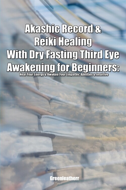 Akashic Record & Reiki Healing With Dry Fasting Third Eye Awakening for Beginners: Heal Your Energy & Awaken Your Empathic Abilities & Intuitive (Paperback)