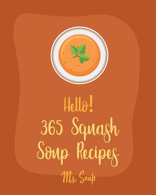 Hello! 365 Squash Soup Recipes: Best Squash Soup Recipes Cookbook Ever For Beginners [Book 1] (Paperback)